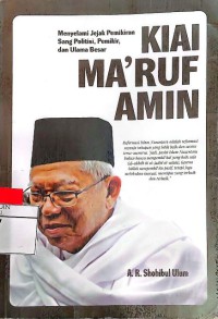 Kiai Ma'ruf Amin : Menyelami jejak pemikiran sang politisi, pemikir, dan ulama besar