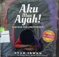 Aku Mau Ayah! : Kisah- Kisah Anak yang Terabaikan