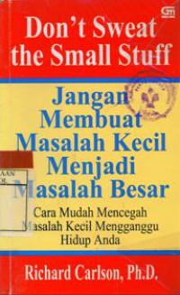 Don't Sweat the Small Stuff : Jangan Membuat Masalah Kecil Menjadi Besar