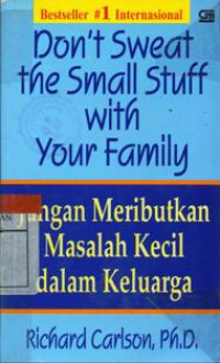 Don't Sweat the Small Stuff With Your Family : Jangan Meributkan Masalah Kecil dalam Keluarga