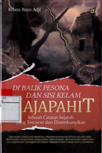 Di balik pesona dan sisi kelam Majapahit : sebuah catatan sejarah yang tercecer dan disembunyikan