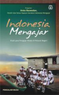 Indonesia Mengajar : Kisah para Pengajar Muda di Pelosok Negeri
