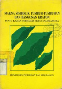 Makna Simbolik Tumbuh-Tumbuhan Dan Bangunan Kraton : Suatu Kajian Terhadap Serat Salokapatra