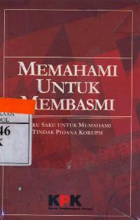 Memahami Untuk Membasmi : Buku Saku Untuk Memahami Tindak Pidana Korupsi