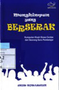 Menghimpun Yang Berserak : Kumpulan Kisah Siswa Cerdas dari Seorang Guru Pembelajar