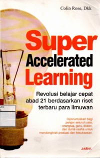 Super Accelerated Learning : Revolusi belajar cepat abad 21 berdasarkan riset terbaru para ilmuwan