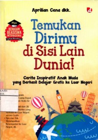 Temukan dirimu di sisi lain dunia! : Cerita Inspiratif Anak Muda Yang Berhasil Belajar Gratis Ke Luar Negeri