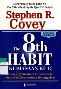 The 8 th Habit [Kebiasaan ke-8] : From Effectiveness to Greatness (Dari Efektifitas menuju Keunggulan)