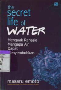 The Secret Life Of Water : Menguak Rahasia Mengapa Air Dapat Menyembuhkan