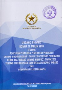 Undang-Undang Nomor 17 Tahun 2016 Tentanf Penetapan Peraturan Pemerintah Pengganti Undang-Undang Nomor 1 Tahun 2016 Tentang Perubahan Kedua Atas Undng-Undang Nomor 23 Tahun 2002 Tentang Perlindungan Anak Menjadi Undang-Undang dan Perarturan Pelaksannannya