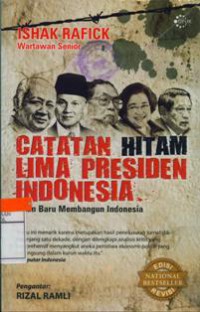 Catatan Hitam Lima Presiden Indonesia : Jalan Baru Membangun Indonesia