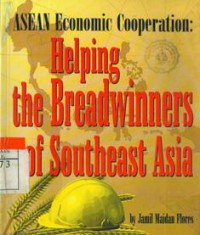 ASEAN Economic Cooperation : Helping the Breadwinners of Southeast Asia