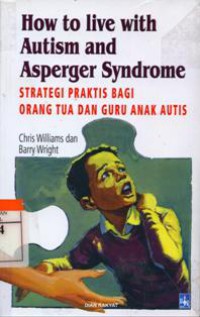 How to Live With Autism and Asperger Syndrome = Strategi Praktis Orang Tua dan Guru Anak Autis