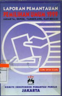 Laporan Pemantauan Pemilihan Umum 1999 : Jakarta, Depok, Tangerang, dan Bekasi