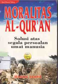 Moralitas Al-Qur'an : Solusi atas segala persoalan umat manusia