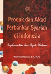 Produk dan Akad Perbankan Syariah di Indonesia : Implementasi dan Aspek Hukum