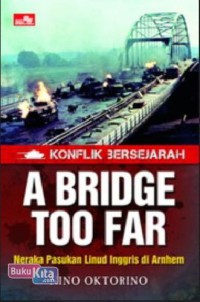 Konflik Bersejarah A Bridge Too Far : Neraka Pasukan Linud Inggris di Arnhem